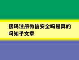 接码注册微信安全吗是真的吗知乎文章