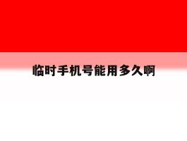 临时手机号能用多久啊