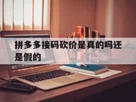 拼多多接码砍价是真的吗还是假的