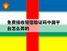免费接收短信验证码中国平台怎么弄的