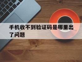手机收不到验证码是哪里出了问题
