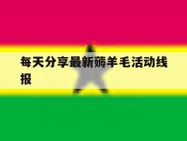 每天分享最新薅羊毛活动线报的简单介绍