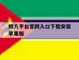 四方平台官网入口下载安装苹果版的简单介绍