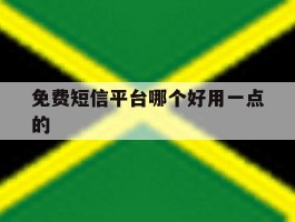 免费短信平台哪个好用一点的