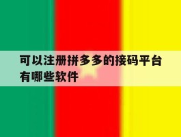 可以注册拼多多的接码平台有哪些软件