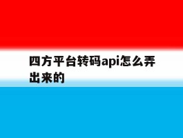 四方平台转码api怎么弄出来的