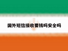 国外短信接收要钱吗安全吗