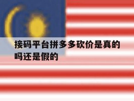 接码平台拼多多砍价是真的吗还是假的
