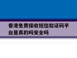 关于香港免费接收短信验证码平台是真的吗安全吗的信息
