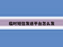 临时短信发送平台怎么发