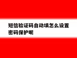 短信验证码自动填怎么设置密码保护呢
