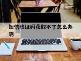 短信验证码获取不了怎么办呢