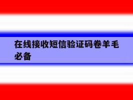 在线接收短信验证码卷羊毛必备