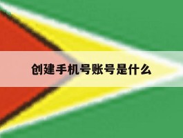 创建手机号账号是什么