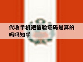关于代收手机短信验证码是真的吗吗知乎的信息
