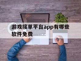 游戏接单平台app有哪些软件免费
