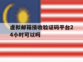 包含虚拟邮箱接收验证码平台24小时可以吗的词条