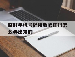 临时手机号码接收验证码怎么弄出来的