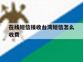 在线短信接收台湾短信怎么收费