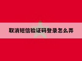 取消短信验证码登录怎么弄