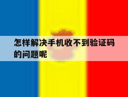 怎样解决手机收不到验证码的问题呢的简单介绍