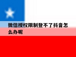 微信授权限制登不了抖音怎么办呢