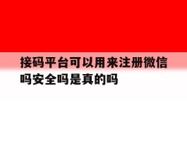 接码平台可以用来注册微信吗安全吗是真的吗