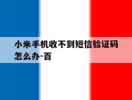 小米手机收不到短信验证码怎么办-百的简单介绍