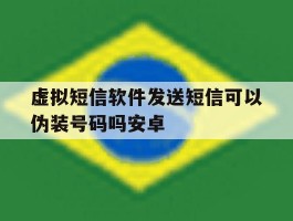 虚拟短信软件发送短信可以伪装号码吗安卓