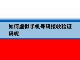 如何虚拟手机号码接收验证码呢