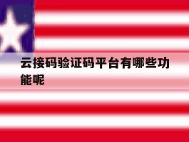 云接码验证码平台有哪些功能呢