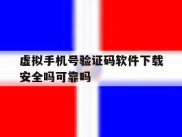 关于虚拟手机号验证码软件下载安全吗可靠吗的信息