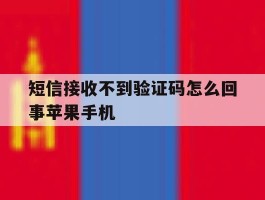 短信接收不到验证码怎么回事苹果手机的简单介绍