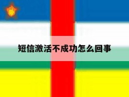 短信激活不成功怎么回事