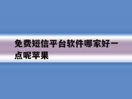 免费短信平台软件哪家好一点呢苹果