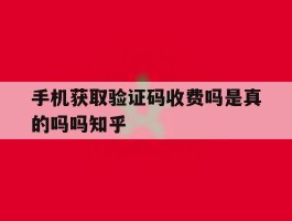 手机获取验证码收费吗是真的吗吗知乎