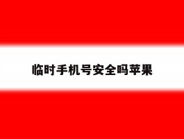 临时手机号安全吗苹果