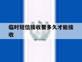 临时短信接收要多久才能接收