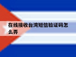 在线接收台湾短信验证码怎么弄