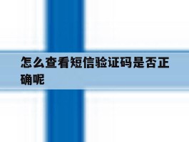 怎么查看短信验证码是否正确呢