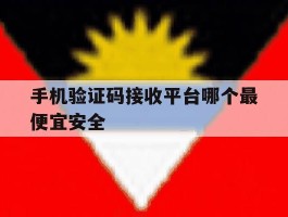 手机验证码接收平台哪个最便宜安全