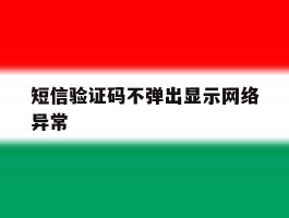 短信验证码不弹出显示网络异常