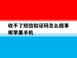 收不了短信验证码怎么回事呢苹果手机