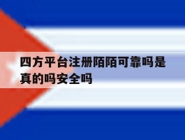 四方平台注册陌陌可靠吗是真的吗安全吗的简单介绍