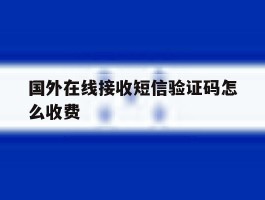 国外在线接收短信验证码怎么收费