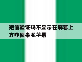 短信验证码不显示在屏幕上方咋回事呢苹果