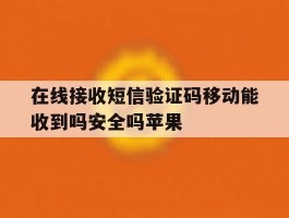 在线接收短信验证码移动能收到吗安全吗苹果