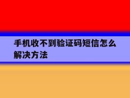 手机收不到验证码短信怎么解决方法