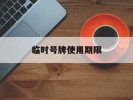 临时号牌使用期限
