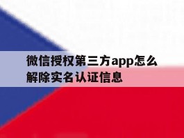 关于微信授权第三方app怎么解除实名认证信息的信息